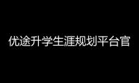 優(yōu)途升學(xué)生涯規(guī)劃平臺(tái)官方網(wǎng)站（優(yōu)途升學(xué)生涯規(guī)劃平臺(tái)）