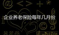 企業養老保險每年幾月份交