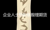 企業(yè)人士熱盼碳酸鋰期貨上市