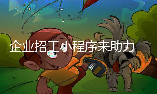 企業招工小程序來助力 “寶蓋職聘”大顯身手