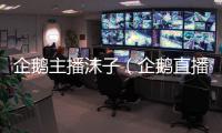企鵝主播沫子（企鵝直播沫子）