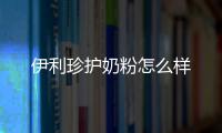 伊利珍護奶粉怎么樣