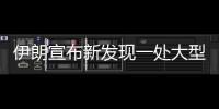伊朗宣布新發(fā)現(xiàn)一處大型氣田