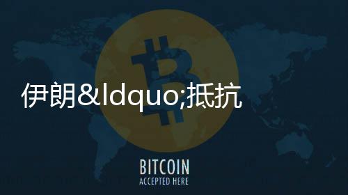 伊朗“抵抗之弧”何去何從 內(nèi)部危機(jī)加劇