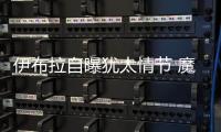 伊布拉自曝猶太情節 魔力鳥自信世界最佳