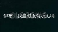 伊布：我當時沒有聽見哨聲