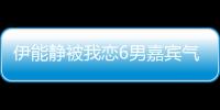 伊能靜被我戀6男嘉賓氣到瘋狂輸出