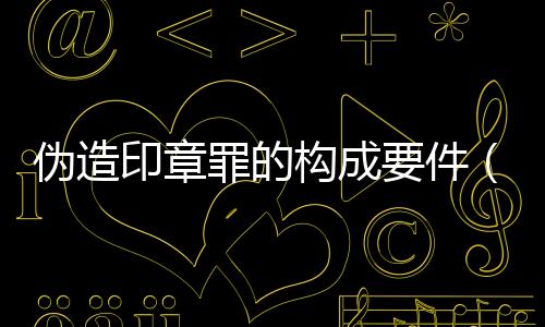 偽造印章罪的構成要件（偽造印章罪）