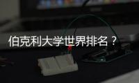 伯克利大學世界排名？ 德國伯克利大學世界排名