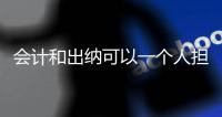會計和出納可以一個人擔任嗎？（出納工作計劃）