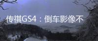 傳祺GS4：倒車影像不清晰成為重點問題