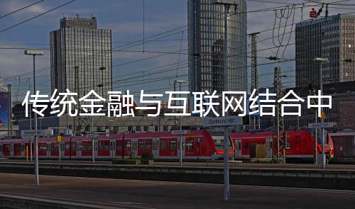 傳統(tǒng)金融與互聯(lián)網(wǎng)結(jié)合中信銀行發(fā)布“中信同業(yè)+”金融服務(wù)平臺