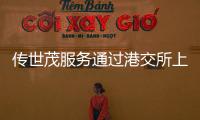 傳世茂服務通過港交所上市聆訊 預期集資10億美元
