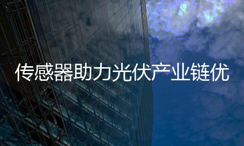 傳感器助力光伏產業鏈優化升級