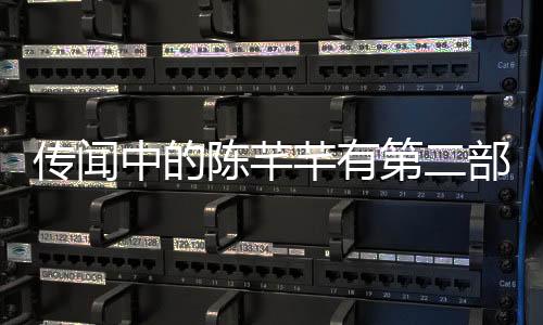 傳聞中的陳芊芊有第二部嗎（傳聞中的陳芊芊看點亮點有哪些）