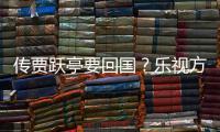 傳賈躍亭要回國？樂視方暫時沒有任何回應