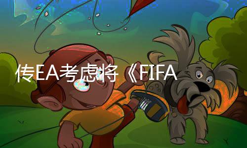 傳EA考慮將《FIFA》改名為《EA Sports FC》