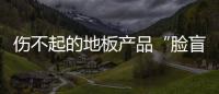 傷不起的地板產品“臉盲癥”