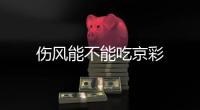 傷風(fēng)能不能吃京彩