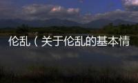 倫亂（關于倫亂的基本情況說明介紹）