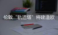 倫敦“軌道塔”將建造歐洲最高最長滑道（組圖）
