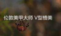 倫敦美甲大師 V型槽美甲時(shí)代到來(lái)