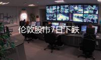 倫敦股市7日下跌