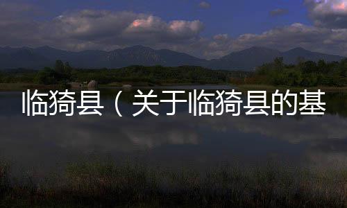 臨猗縣（關(guān)于臨猗縣的基本情況說明介紹）