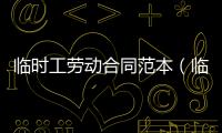 臨時工勞動合同范本（臨時工勞動合同）