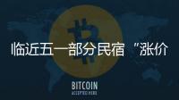 臨近五一部分民宿“漲價(jià)毀約” 多平臺(tái)回應(yīng)將承擔(dān)換房差價(jià)