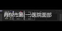 丹東市第(一)醫(yī)院面部吸脂的果好不好