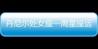 丹尼爾處女座一周星座運勢（1.9