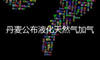 丹麥公布液化天然氣加氣站計(jì)劃
