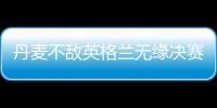丹麥不敵英格蘭無緣決賽 童話雖破滅但已足夠精彩