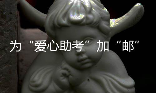 為“愛心助考”加“郵”