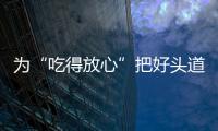 為“吃得放心”把好頭道關(guān)