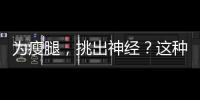 為瘦腿，挑出神經？這種手術堪稱“自殘”！