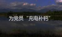 為黨員“充電補鈣”