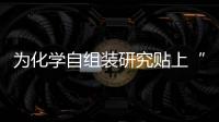 為化學自組裝研究貼上“中國標簽”—新聞—科學網