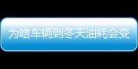 為啥車輛到冬天油耗會變高 夏天機油需換