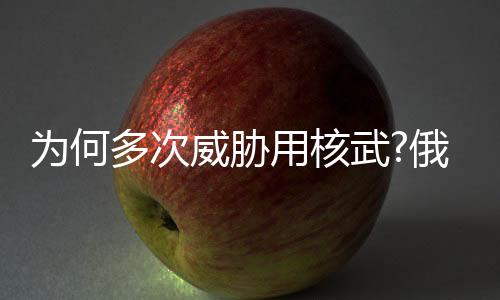 為何多次威脅用核武?俄外長回應：最大的危險在于美國和北約造成局勢升級