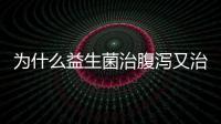 為什么益生菌治腹瀉又治便秘 兩者矛盾嗎