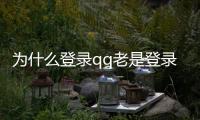 為什么登錄qq老是登錄超時（為什么qq登陸超時）