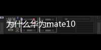 為什么華為mate10手機(jī)越用越卡了（為什么華為mate10手機(jī)越用越卡了）