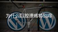 為什么口腔潰瘍特別疼