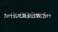 為什么吃魚會過敏(為什么不吃清道夫魚)