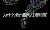 為什么會員能粘住老顧客？