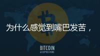為什么感覺到嘴巴發(fā)苦，或是身體4個部位出問題了，謹慎