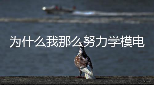 為什么我那么努力學模電,還是學不好?