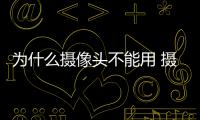 為什么攝像頭不能用 攝像頭不能用的原因